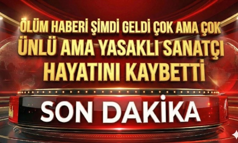 Sondakika !!! Ölüm Haberi Şimdi Geldi Çok Ünlü Ama YASAKLI Sanatçı Hayatını Kaybetti Sondakika !!! Ölüm Haberi Şimdi Geldi Çok Ünlü Ama YASAKLI Sanatçı Hayatını Kaybetti