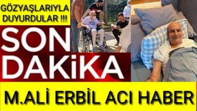 MEHMET ALİ ERBİL ACI HABER SON DAKİKA MEHMET ALİ ERBİL ACI HABER SON DAKİKA