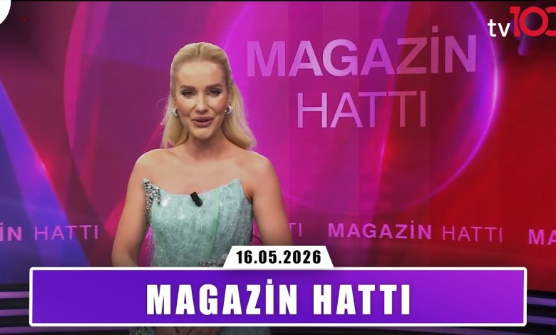 Magazin Hattı | 16 Mayıs 2026 Magazin Hattı | 16 Mayıs 2026