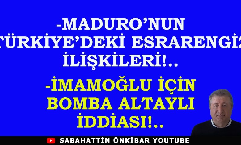 MADURO’NUN TÜRKİYE’DEKİ ESRARENGİZ İLİŞKİLERİ..İMAMOĞLU İÇİN ALTAYLI İDDİASI. MADURO’NUN TÜRKİYE’DEKİ ESRARENGİZ İLİŞKİLERİ..İMAMOĞLU İÇİN ALTAYLI İDDİASI.