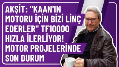 AKŞİT: “KAAN’IN MOTORU İÇİN BİZİ LİNÇ EDERLER” TF10000 HIZLA İLERLİYOR! MOTOR PROJELERİNDE SON DURUM AKŞİT: “KAAN’IN MOTORU İÇİN BİZİ LİNÇ EDERLER” TF10000 HIZLA İLERLİYOR! MOTOR PROJELERİNDE SON DURUM