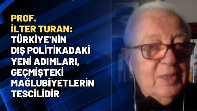 Prof. İlter Turan: Türkiye’nin dış politikadaki yeni adımları, geçmişteki mağlubiyetlerin tescilidir Prof. İlter Turan: Türkiye’nin dış politikadaki yeni adımları, geçmişteki mağlubiyetlerin tescilidir