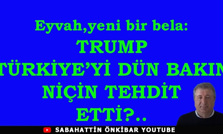 Eyvah,yeni bela:TRUMP DÜN TÜRKİYE’Yİ BAKIN NİÇİN TEHDİT ETTİ? Eyvah,yeni bela:TRUMP DÜN TÜRKİYE’Yİ BAKIN NİÇİN TEHDİT ETTİ?