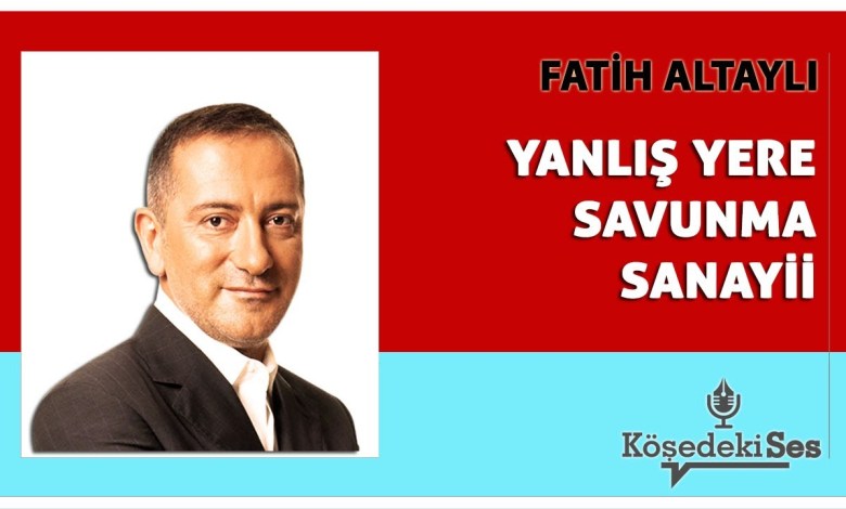 FATİH ALTAYLI -“YANLIŞ YERE SAVUNMA SANAYİİ” * Köşe Yazısı Dinle * FATİH ALTAYLI -“YANLIŞ YERE SAVUNMA SANAYİİ” * Köşe Yazısı Dinle *