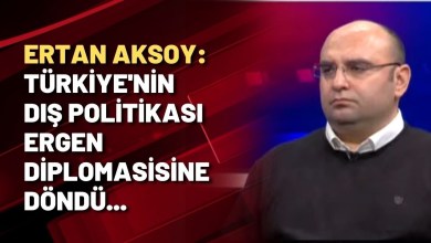 Ertan Aksoy: Türkiye’nin dış politikası ergen diplomasisine döndü Ertan Aksoy: Türkiye’nin dış politikası ergen diplomasisine döndü