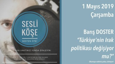 Sesli Köşe 1 Mayıs 2019 Çarşamba – Barış Doster ”Türkiye’nin Irak politikası değişiyor mu?” Sesli Köşe 1 Mayıs 2019 Çarşamba – Barış Doster ”Türkiye’nin Irak politikası değişiyor mu?”