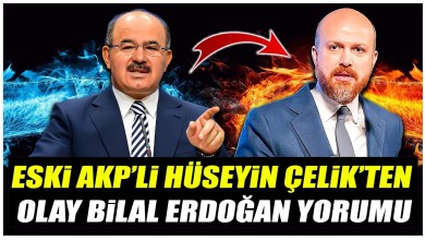 Eski AKP’li Hüseyin Çelik’ten olay Bilal Erdoğan yorumu! Eski AKP’li Hüseyin Çelik’ten olay Bilal Erdoğan yorumu!