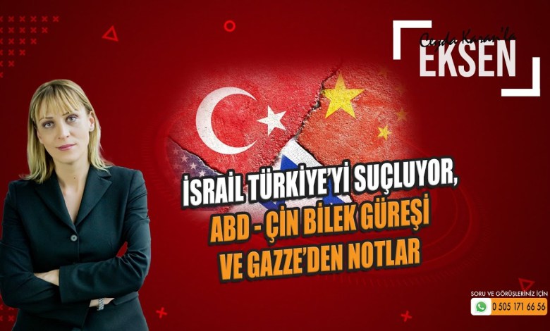 İsrail Türkiye’yi Suçluyor, ABD – Çin Bilek Güreşi ve Gazze’den Notlar| EKSEN İsrail Türkiye’yi Suçluyor, ABD – Çin Bilek Güreşi ve Gazze’den Notlar| EKSEN