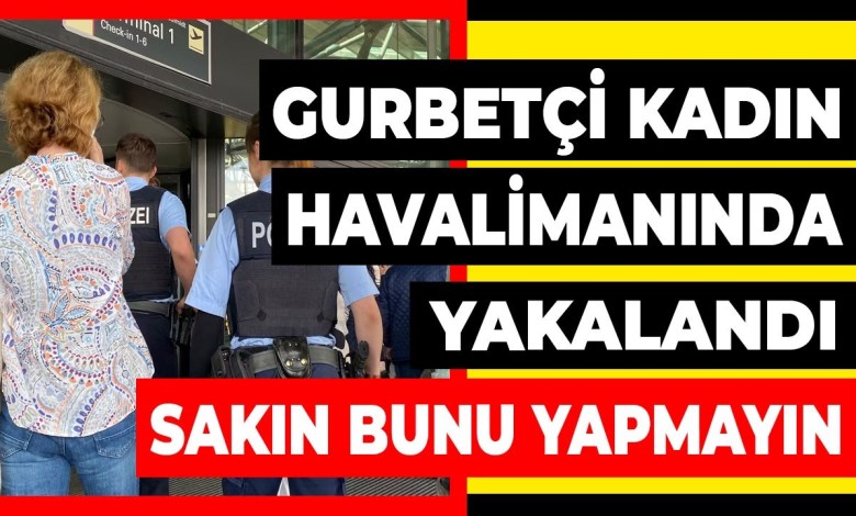 SAKIN BU HATAYI SİZ YAPMAYIN! Türkiye’den dönen gurbetçi nasıl yakayı ele verdi? Son dakika haberler SAKIN BU HATAYI SİZ YAPMAYIN! Türkiye’den dönen gurbetçi nasıl yakayı ele verdi? Son dakika haberler