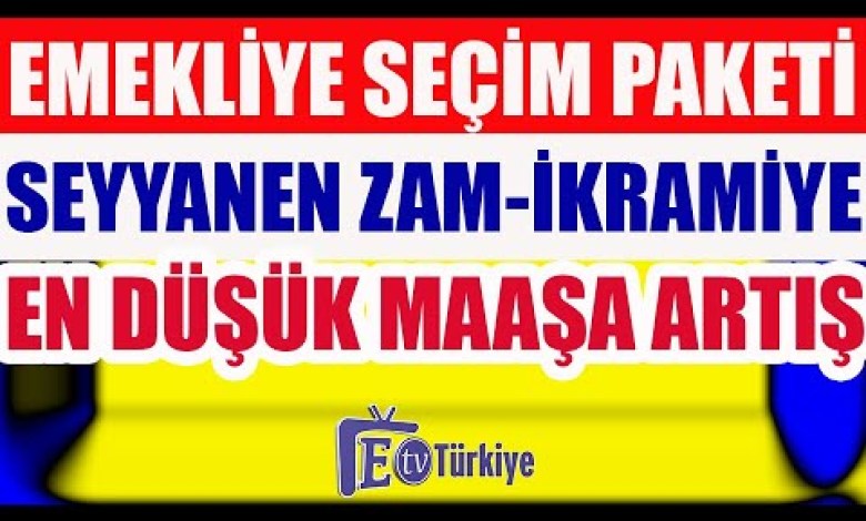 Emekliye Seçim Paketi Seyyanen – İkramiye – En Düşük Maaş Artışı Emekliye Seçim Paketi Seyyanen – İkramiye – En Düşük Maaş Artışı
