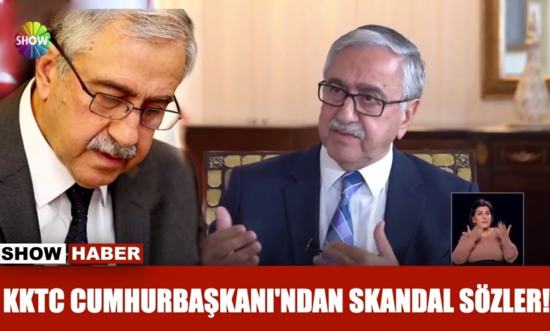 KKTC Cumhurbaşkanı’ndan skandal sözler! KKTC Cumhurbaşkanı’ndan skandal sözler!