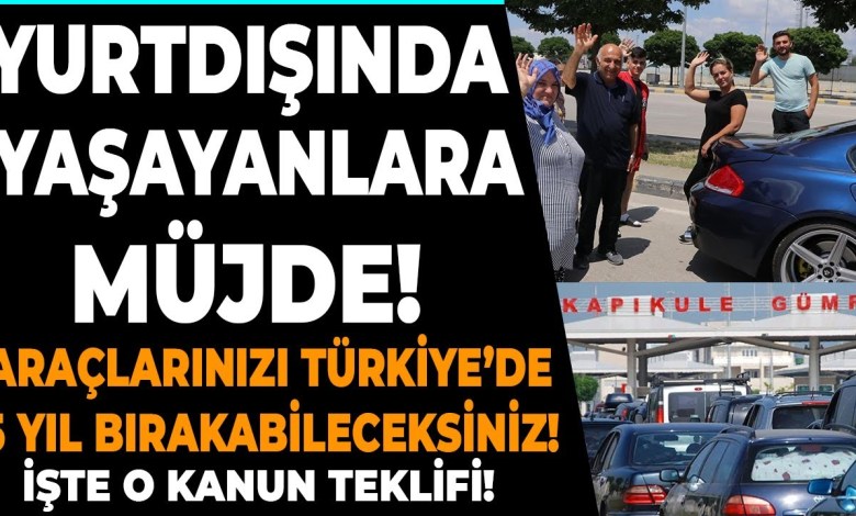 Yurtdışında yaşayanlar araçlarını Türkiye’de 5 yıl nasıl bırakacak? Son dakika gurbetçi haberleri Yurtdışında yaşayanlar araçlarını Türkiye’de 5 yıl nasıl bırakacak? Son dakika gurbetçi haberleri