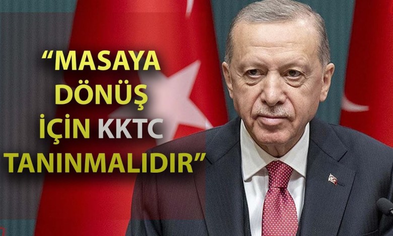 Cumhurbaşkanı Erdoğan: Masaya dönüş için KKTC tanınmalıdır! Cumhurbaşkanı Erdoğan: Masaya dönüş için KKTC tanınmalıdır!