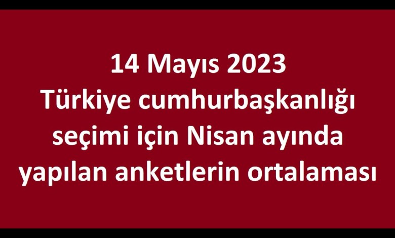 14 Mayıs 2023 Türkiye cumhurbaşkanlığı seçimi için Nisan ayında yapılan anketlerin ortalaması 14 Mayıs 2023 Türkiye cumhurbaşkanlığı seçimi için Nisan ayında yapılan anketlerin ortalaması