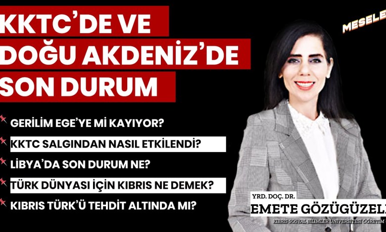 MEŞVERET | KKTC’DE VE DOĞU AKDENİZ’DE SON DURUM – EMETE GÖZÜGÜZELLİ : Libya, Ege Adaları, Salgın MEŞVERET | KKTC’DE VE DOĞU AKDENİZ’DE SON DURUM – EMETE GÖZÜGÜZELLİ : Libya, Ege Adaları, Salgın