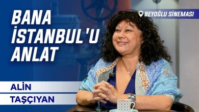 Tell Me About Istanbul – Interview with Alin Taşçıyan | Beyoğlu Cinema Tell Me About Istanbul – Interview with Alin Taşçıyan | Beyoğlu Cinema