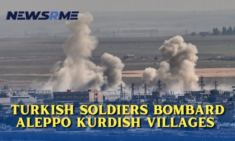 Turkish soldiers bombard Aleppo Kurdish villages | Turkey News | NewsRme Turkish soldiers bombard Aleppo Kurdish villages | Turkey News | NewsRme