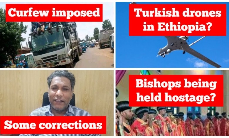 Curfew imposed | Bishops being held hostage? | Turkish drones in Ethiopia | Some corrections Curfew imposed | Bishops being held hostage? | Turkish drones in Ethiopia | Some corrections