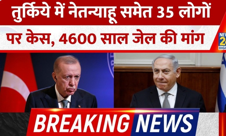 Case against 35 people including Netanyahu in Turkey, demand for 4600 years jail sentence. breaking news Case against 35 people including Netanyahu in Turkey, demand for 4600 years jail sentence. breaking news
