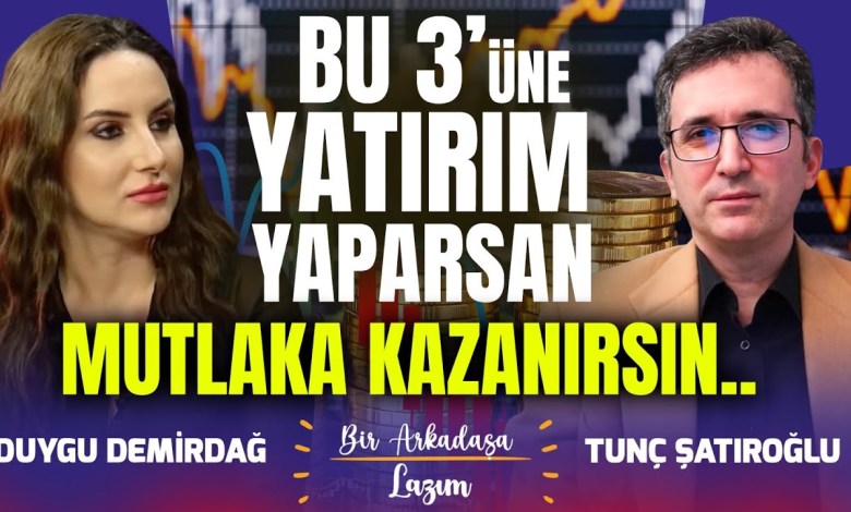 If You Invest in These 3, You Will Surely Win.. | Duygu Demirdağ -Tunç Şatıroğlu | I Need a Friend If You Invest in These 3, You Will Surely Win.. | Duygu Demirdağ -Tunç Şatıroğlu | I Need a Friend