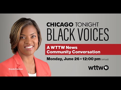 BLACK VOICES: A WTTW News Community Conversation – June 26, 2023 BLACK VOICES: A WTTW News Community Conversation – June 26, 2023