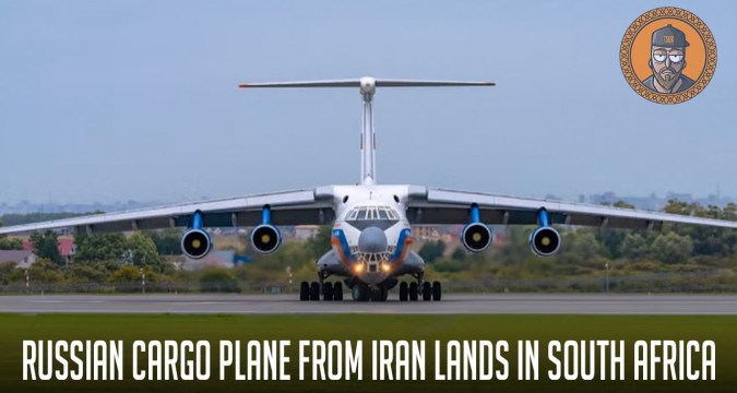 A Blacklisted Russian Cargo Aircraft from Iran Lands in South Africa A Blacklisted Russian Cargo Aircraft from Iran Lands in South Africa