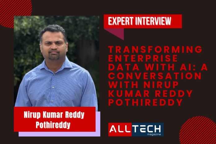Transforming Enterprise Data with AI: A Conversation with Nirup Kumar Reddy Pothireddy Transforming Enterprise Data with AI: A Conversation with Nirup Kumar Reddy Pothireddy