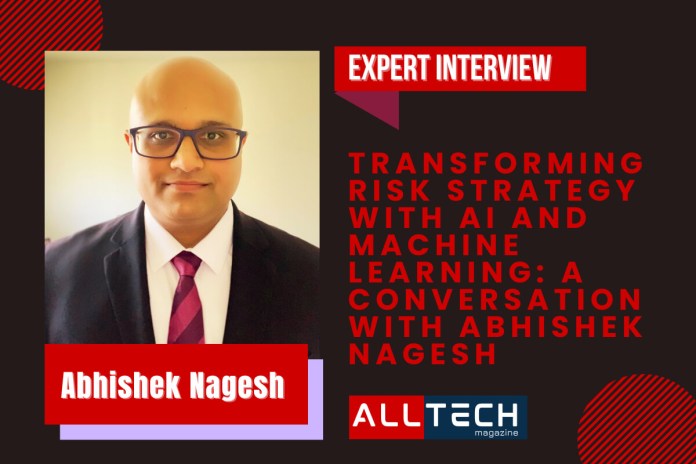 Transforming Risk Strategy with AI and Machine Learning: A Conversation with Abhishek Nagesh Transforming Risk Strategy with AI and Machine Learning: A Conversation with Abhishek Nagesh