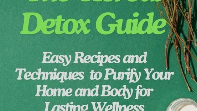 The Herbal Detox Guide: Easy Recipes and Techniques to Purify Your Home and Body for Lasting Wellness (The Apothecary of a Home Herbalist Series) The Herbal Detox Guide: Easy Recipes and Techniques to Purify Your Home and Body for Lasting Wellness (The Apothecary of a Home Herbalist Series)