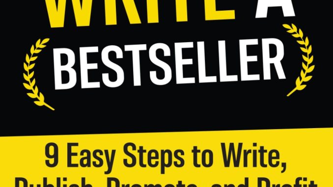 How to write a bestseller: 9 easy steps to write, publish, promote and profit from your book How to write a bestseller: 9 easy steps to write, publish, promote and profit from your book