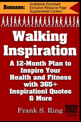 Walking Inspiration: A 12-Month Plan to Inspire your Health and Fitness with 365+ Inspirational Quotes and More (Walking for Health and Fitness) Walking Inspiration: A 12-Month Plan to Inspire your Health and Fitness with 365+ Inspirational Quotes and More (Walking for Health and Fitness)