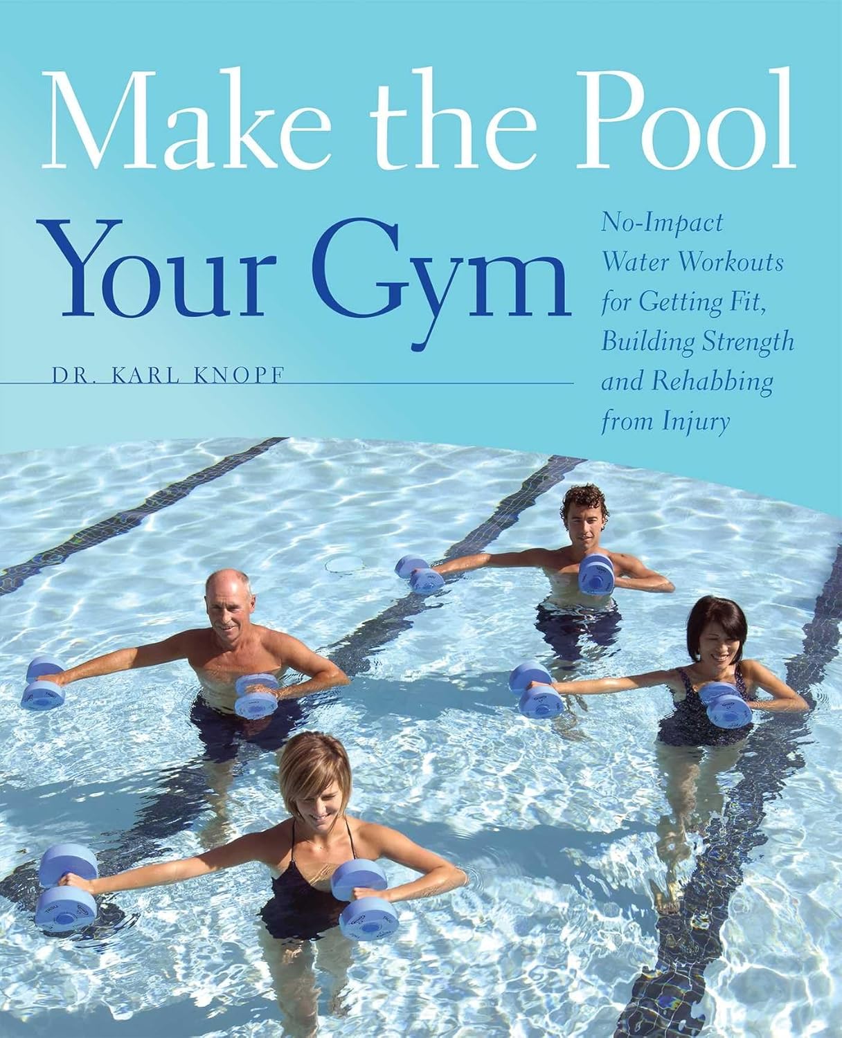 Make the Pool Your Gym: No-Impact Water Workouts for Getting Fit, Building Strength and Rehabbing from Injury Make the Pool Your Gym: No-Impact Water Workouts for Getting Fit, Building Strength and Rehabbing from Injury