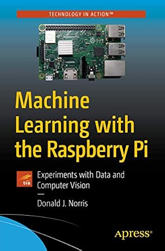 Machine Learning with the Raspberry Pi: Experiments with Data and Computer Vision (Technology in Action) Machine Learning with the Raspberry Pi: Experiments with Data and Computer Vision (Technology in Action)