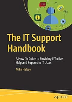 The IT Support Handbook: A How-To Guide to Providing Effective Help and Support to IT Users The IT Support Handbook: A How-To Guide to Providing Effective Help and Support to IT Users