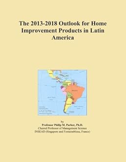 The 2013-2018 Outlook for Home Improvement Products in Latin America The 2013-2018 Outlook for Home Improvement Products in Latin America