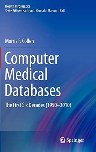 Computer Medical Databases: The First Six Decades (1950–2010) (Health Informatics) Computer Medical Databases: The First Six Decades (1950–2010) (Health Informatics)