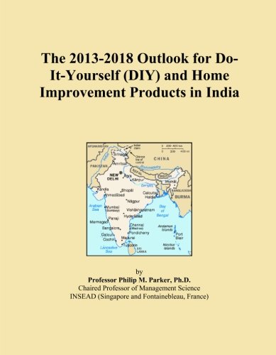 The 2013-2018 Outlook for Do-It-Yourself (DIY) and Home Improvement Products in India The 2013-2018 Outlook for Do-It-Yourself (DIY) and Home Improvement Products in India