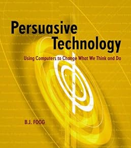Persuasive Technology: Using Computers to Change What We Think and Do (Interactive Technologies) Persuasive Technology: Using Computers to Change What We Think and Do (Interactive Technologies)