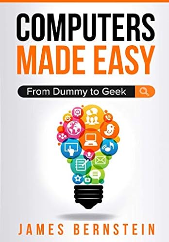 Computers Made Easy: From Dummy To Geek Computers Made Easy: From Dummy To Geek