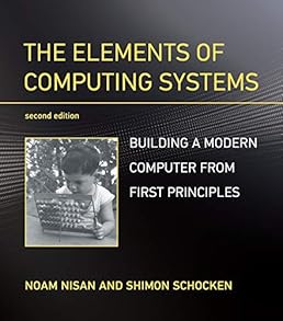 The Elements of Computing Systems, second edition: Building a Modern Computer from First Principles The Elements of Computing Systems, second edition: Building a Modern Computer from First Principles