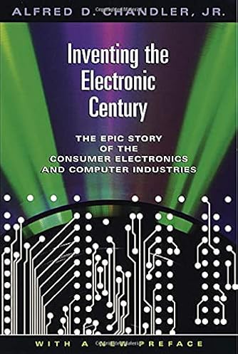 Inventing the Electronic Century: The Epic Story of the Consumer Electronics and Computer Industries, With a New Preface (Harvard Studies in Business History) Inventing the Electronic Century: The Epic Story of the Consumer Electronics and Computer Industries, With a New Preface (Harvard Studies in Business History)