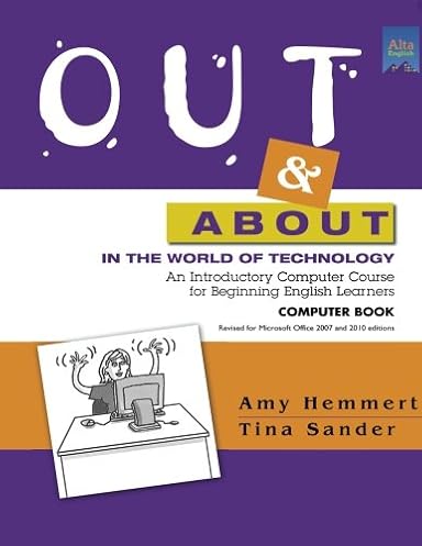 Out & About in the World of Technology: An Introductory Computer Course for Beginning English Learners Out & About in the World of Technology: An Introductory Computer Course for Beginning English Learners