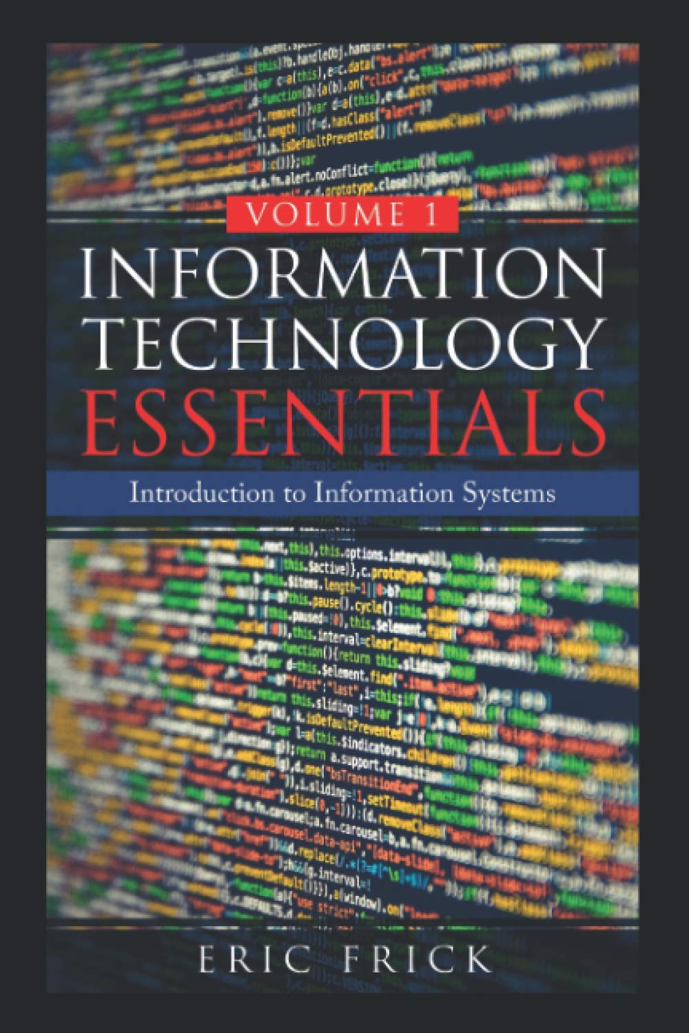 Information Technology Essentials Volume 1: Introduction to Information Systems Information Technology Essentials Volume 1: Introduction to Information Systems