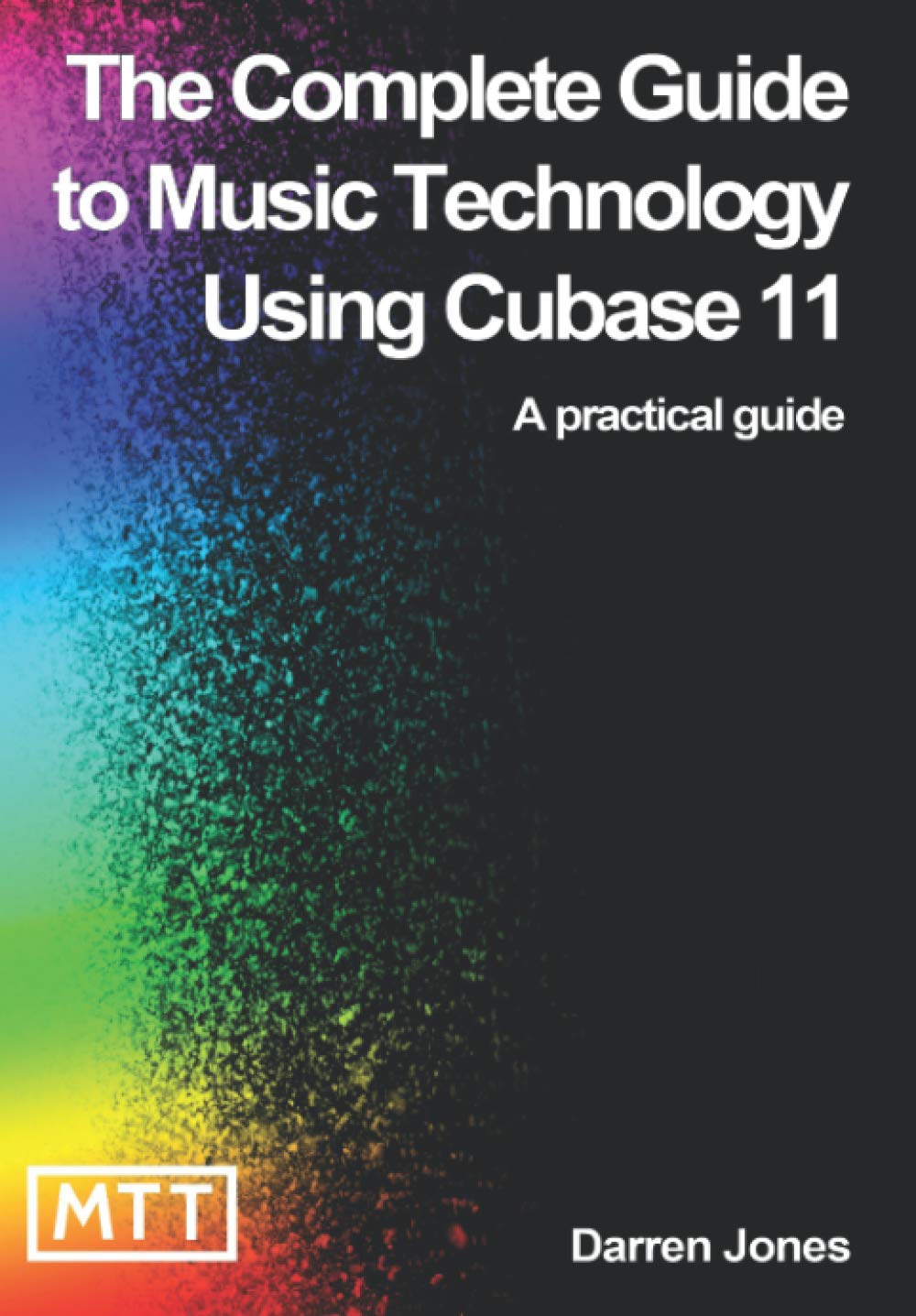The Complete Guide to Music Technology using Cubase 11 The Complete Guide to Music Technology using Cubase 11