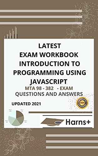 EXAM WORK BOOK INTRODUCTION TO PROGRAMMING USING JAVASCRIPT (MTA 98 -382) EXAM QUESTIONS AND ANSWERS) EXAM WORK BOOK INTRODUCTION TO PROGRAMMING USING JAVASCRIPT (MTA 98 -382) EXAM QUESTIONS AND ANSWERS)