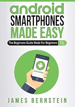 Android Smartphones Made Easy: The Beginners Guide Made For Beginners (Computers Made Easy Book 10) Android Smartphones Made Easy: The Beginners Guide Made For Beginners (Computers Made Easy Book 10)
