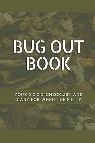 Bug Out Book – Your G.O.O.D. Checklist and Diary for When the S.H.T.F.: A Prepper Survivalist Information Collection that You Create for Yourself Bug Out Book – Your G.O.O.D. Checklist and Diary for When the S.H.T.F.: A Prepper Survivalist Information Collection that You Create for Yourself