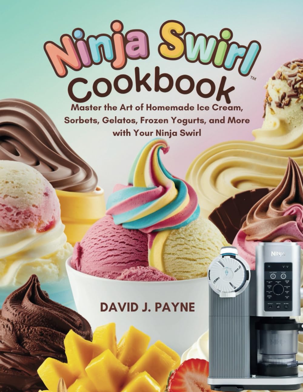 NINJA SWIRL COOKBOOK: Master the Art of Homemade Ice Cream, Sorbets, Gelatos, Frozen Yogurts, and More with Your Ninja Swirl™ NINJA SWIRL COOKBOOK: Master the Art of Homemade Ice Cream, Sorbets, Gelatos, Frozen Yogurts, and More with Your Ninja Swirl™