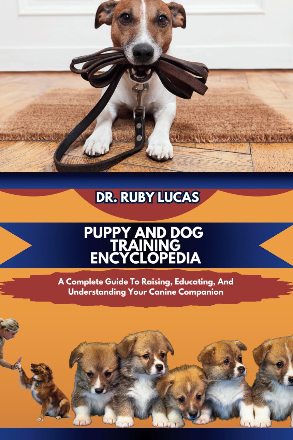 PUPPY AND DOG TRAINING ENCYCLOPEDIA: A Complete Guide To Raising And Educating And Understanding Your Canine Companion (Pet Care and Management Encyclopedia) PUPPY AND DOG TRAINING ENCYCLOPEDIA: A Complete Guide To Raising And Educating And Understanding Your Canine Companion (Pet Care and Management Encyclopedia)