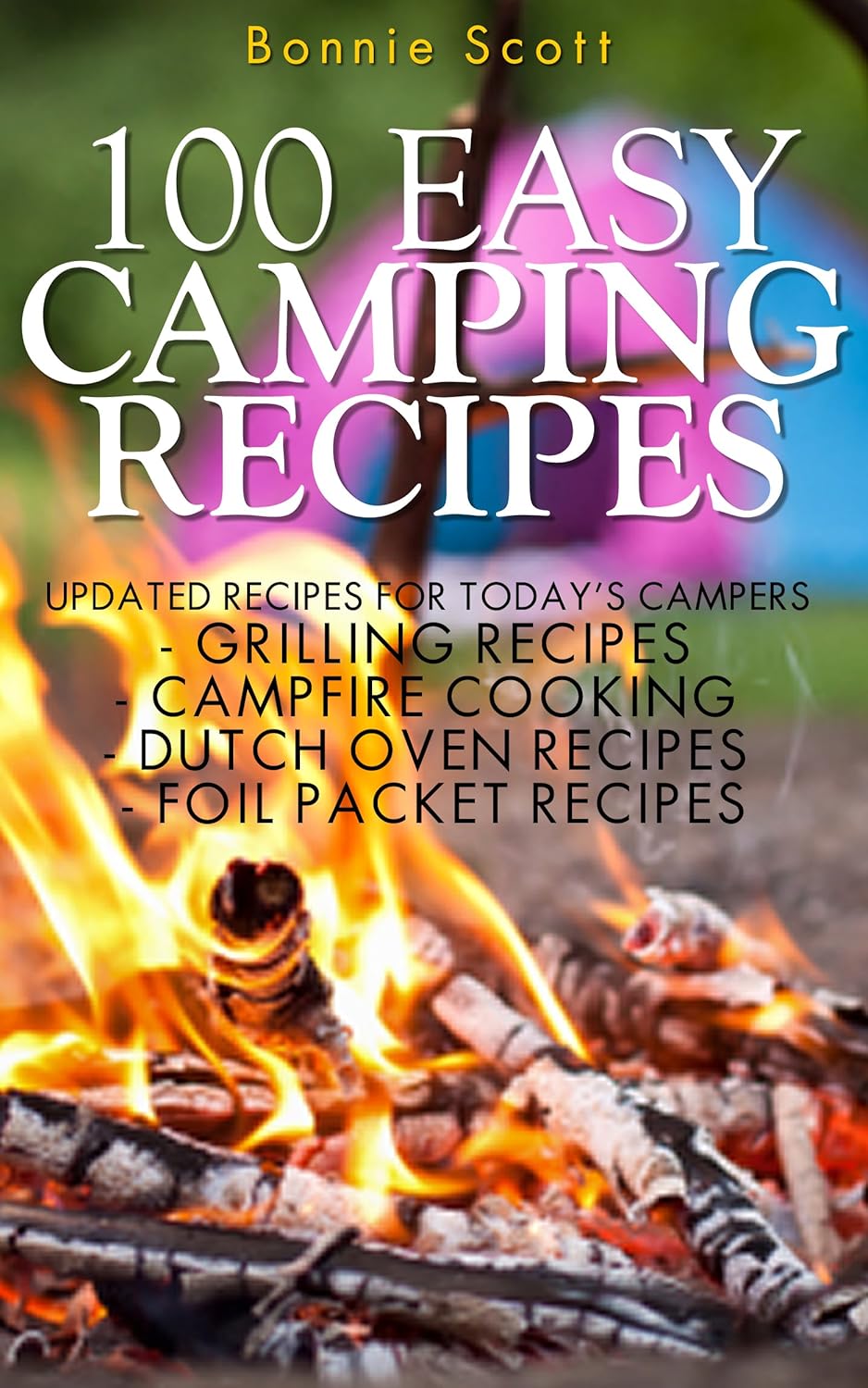 100 Easy Camping Recipes: Cookbooks for Camping, Camping Cookbooks, Grilling, Campfire, Dutch Oven, Foil Packet (Camping Books) 100 Easy Camping Recipes: Cookbooks for Camping, Camping Cookbooks, Grilling, Campfire, Dutch Oven, Foil Packet (Camping Books)